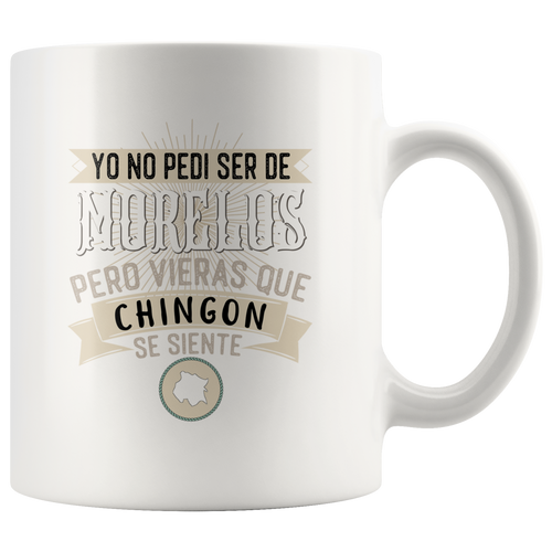 Yo No Pedi Ser Morelos Pero Vieras Que Chingon Se Siente Spanish Mexico Mexicano Mug