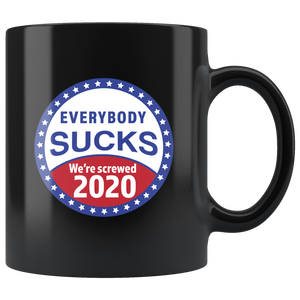 Everybody Sucks We're Screwed 2020 stickers Political Sad Funny Black Coffee Mug