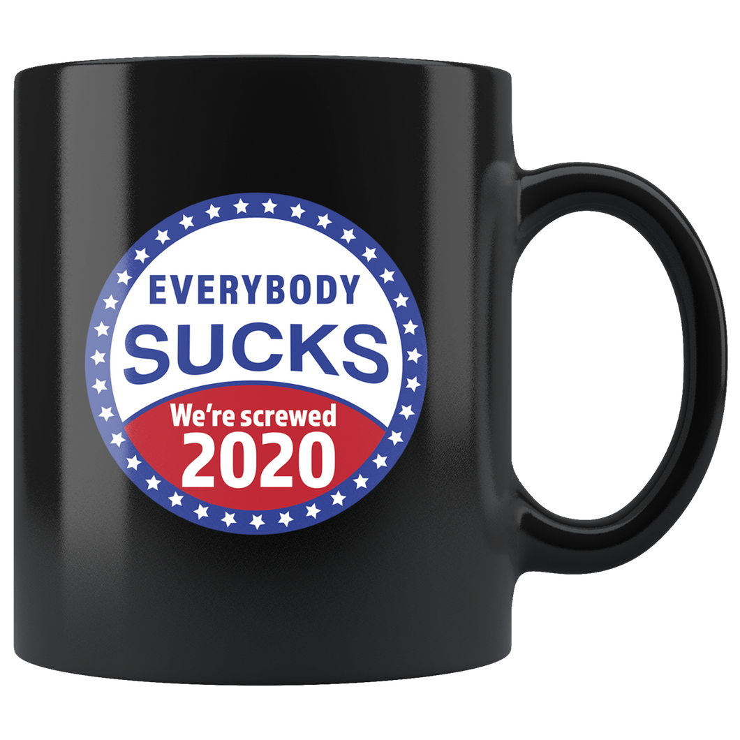 Everybody Sucks We're Screwed 2020 stickers Political Sad Funny Black Coffee Mug