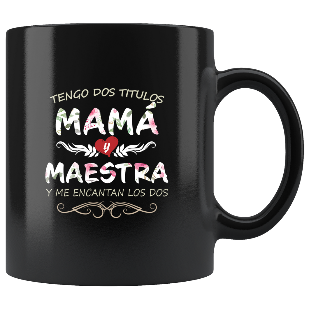 Tengo Dos Títulos Mama y Maestra Taza de Cafe Para dia de las Madres Black Coffee Mug 11oz