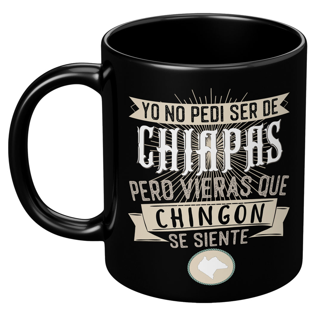 Yo No Pedi Ser de Chiapas Pero Vieras que Chingon Se Siente Multicolor Multisize Coffee Mug
