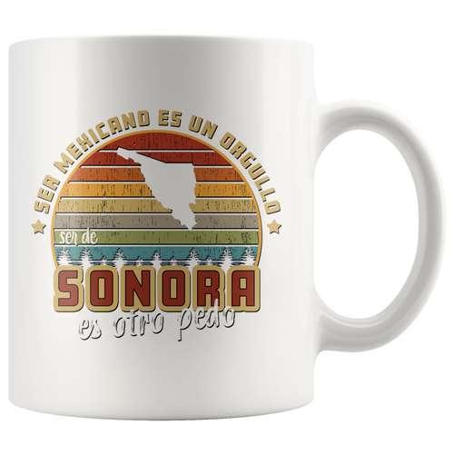 Ser Mexicano es un Orgullo Ser de Mexico es Otro Pedo - Taza de Cafe Todos los Estados de Mexico 11oz Sonora Mexico