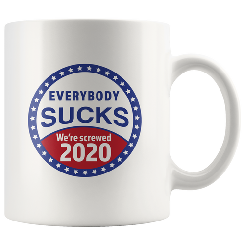 Everybody Sucks We're Screwed 2020 Coffee Mug Funny Sad Political Gift Republican Democrat