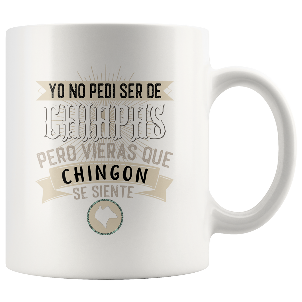 Yo No Pedi Ser De Chiapas Pero Vieras Que Chingon Se Siente Coffee Mug Taza de Cafe