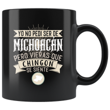 Load image into Gallery viewer, Yo no pedi ser de Michoacan Pero Vieras Que Chingon se Siente Coffee Mug