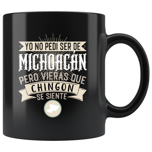 Yo no pedi ser de Michoacan Pero Vieras Que Chingon se Siente Coffee Mug