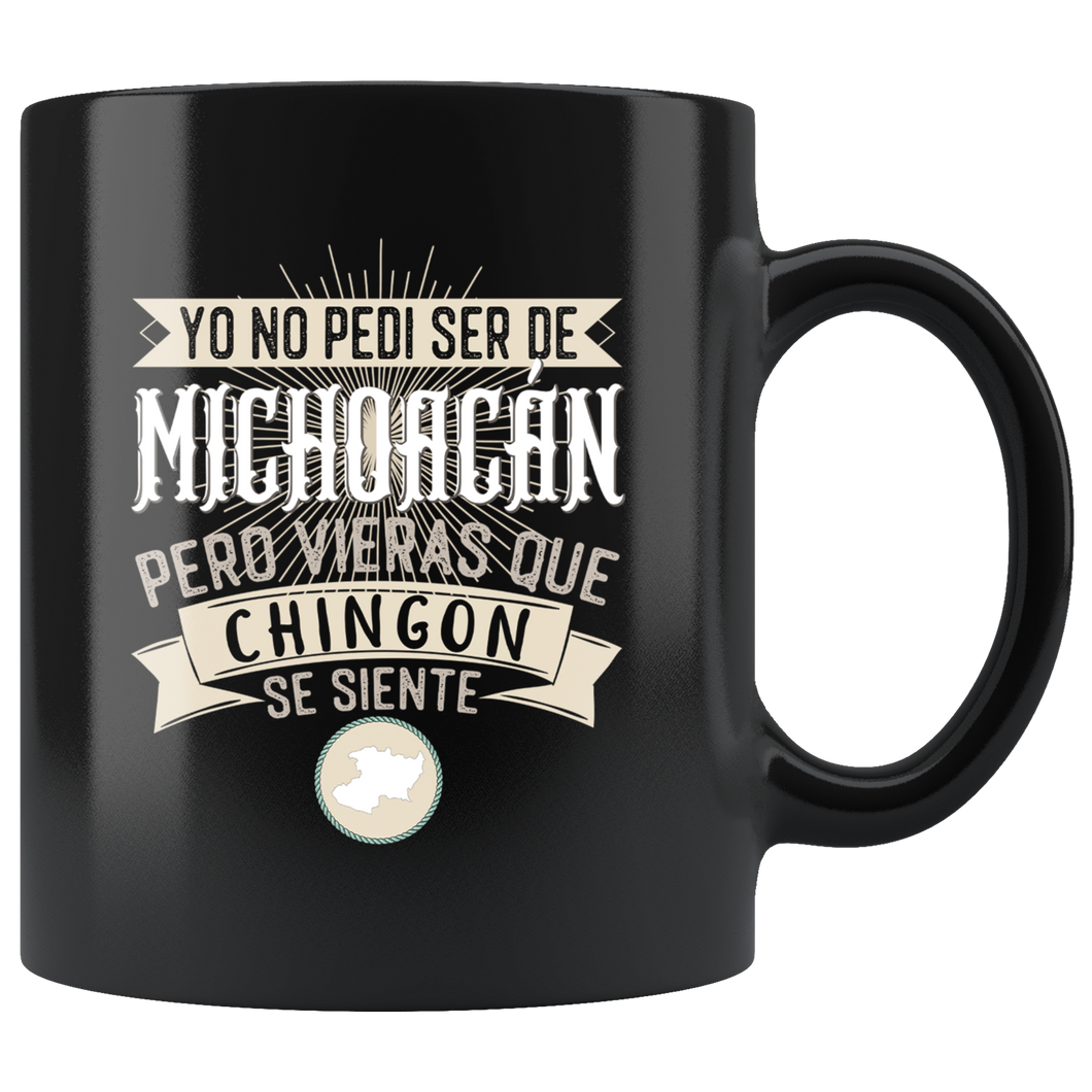 Yo no pedi ser de Michoacan Pero Vieras Que Chingon se Siente Coffee Mug