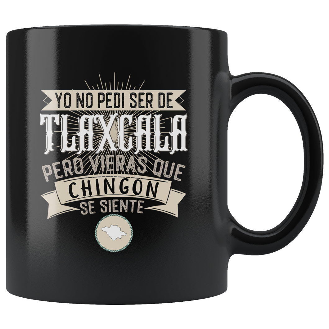 Yo No Pedí Ser De Mexico Pero Vieras Que Chingon Se Siente Coffee Mug Incluye Todos Los Estados de Mexico Taza Cafe (Tlaxcala)