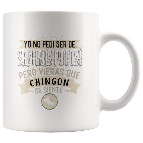 Yo No Pedi Ser San Luis Potosi Pero Vieras Que Chingon Se Siente Spanish Mexico Mexicano Mug