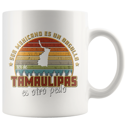 Ser Mexicano es un Orgullo Ser de Mexico es Otro Pedo - Taza de Cafe Todos los Estados de Mexico 11oz Coffee Mug (Tamaulipas)