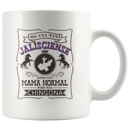 Soy Una Mama Jalisciense Como Una Mama Normal Pero Mas Chingona Jalisco Mexico Mug Taza Regalo Gift Spanish Madre