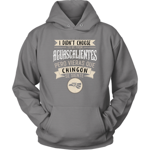I didn't Choose to be from Aguascalientes Mexico Pero se siente Chingon Hoodie Sudadera