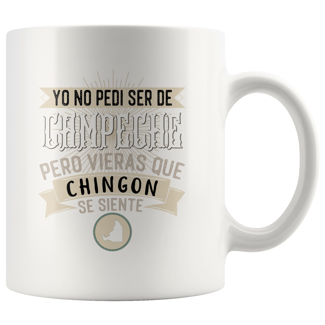 Yo No Pedi Ser Campeche Pero Vieras Que Chingon Se Siente Spanish Mexico Taza de Cafe