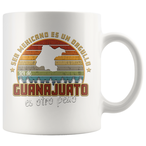 Ser Mexicano es un Orgullo Ser de Mexico es Otro Pedo - Taza de Cafe Todos los Estados de Mexico 11oz Coffee Mug (Guanajuato)