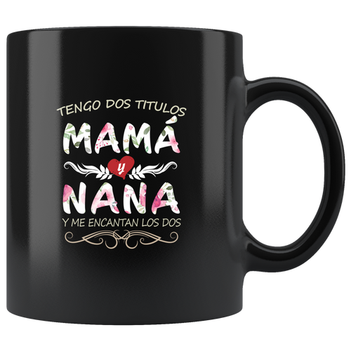 Tengo Dos Títulos Mama y Nana Taza de Cafe Para dia de las Madres Black Coffee Mug 11oz